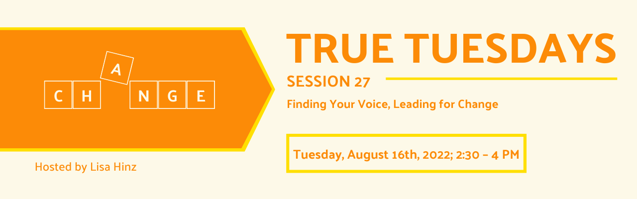 A graphic promoting True Tuesdays: Finding Your Voice, Leading for Change.